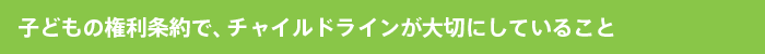 子どもの権利条約で、チャイルドラインが大切にしていること
